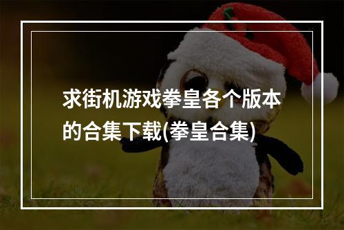 求街机游戏拳皇各个版本的合集下载(拳皇合集)