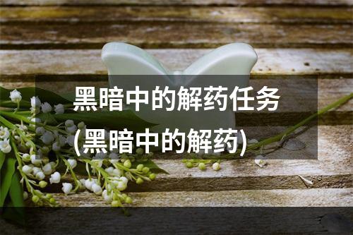 黑暗中的解药任务(黑暗中的解药)