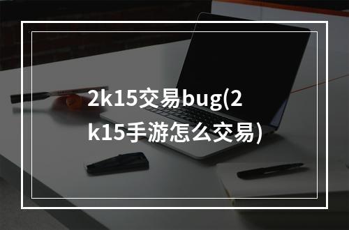 2k15交易bug(2k15手游怎么交易)