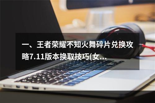 一、王者荣耀不知火舞碎片兑换攻略7.11版本换取技巧(女性英雄攻略)