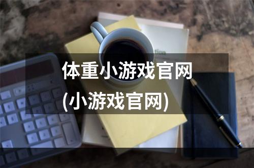 体重小游戏官网(小游戏官网)