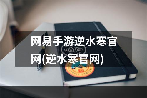 网易手游逆水寒官网(逆水寒官网)