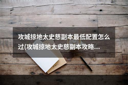 攻城掠地太史慈副本最低配置怎么过(攻城掠地太史慈副本攻略)