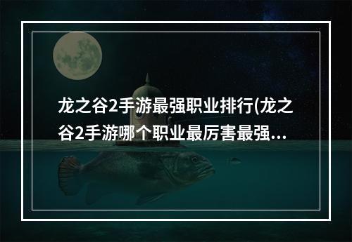 龙之谷2手游最强职业排行(龙之谷2手游哪个职业最厉害最强职业推荐)