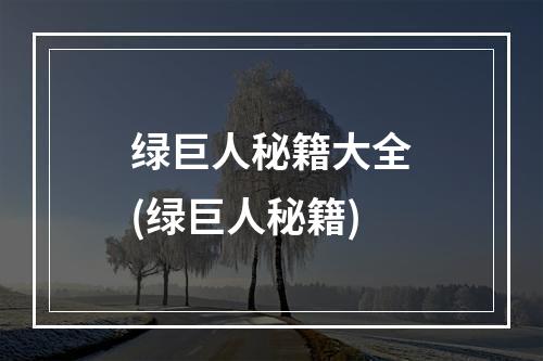 绿巨人秘籍大全(绿巨人秘籍)