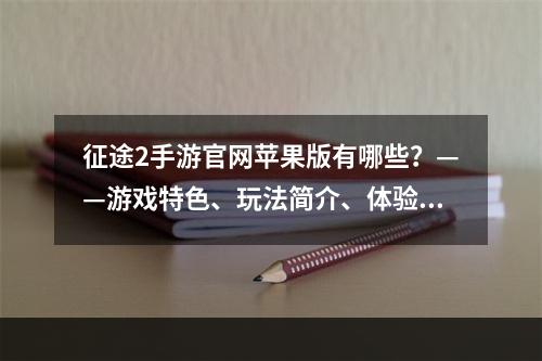 征途2手游官网苹果版有哪些？——游戏特色、玩法简介、体验评价