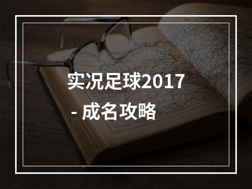 实况足球2017 - 成名攻略