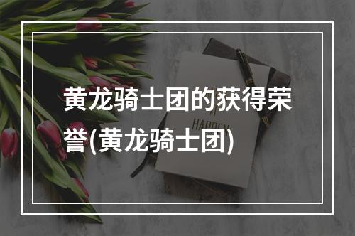 黄龙骑士团的获得荣誉(黄龙骑士团)