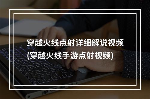 穿越火线点射详细解说视频(穿越火线手游点射视频)