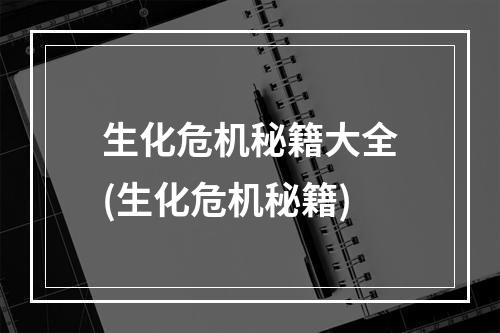 生化危机秘籍大全(生化危机秘籍)