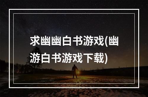 求幽幽白书游戏(幽游白书游戏下载)