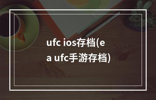 ufc ios存档(ea ufc手游存档)