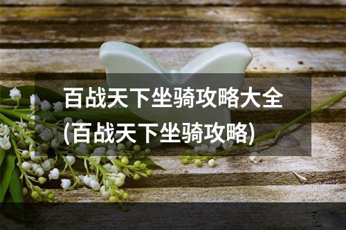 百战天下坐骑攻略大全(百战天下坐骑攻略)