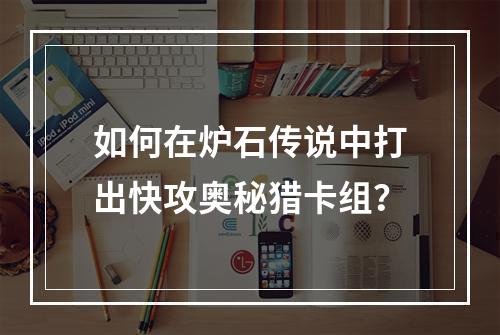 如何在炉石传说中打出快攻奥秘猎卡组？