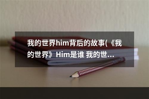 我的世界him背后的故事(《我的世界》Him是谁 我的世界Him背景故事介绍)