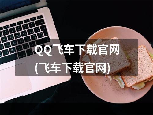 QQ飞车下载官网(飞车下载官网)