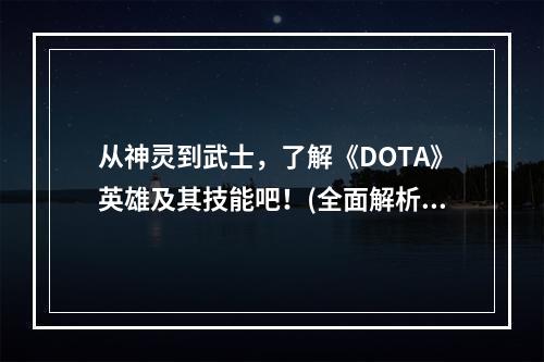 从神灵到武士，了解《DOTA》英雄及其技能吧！(全面解析英雄与技能)