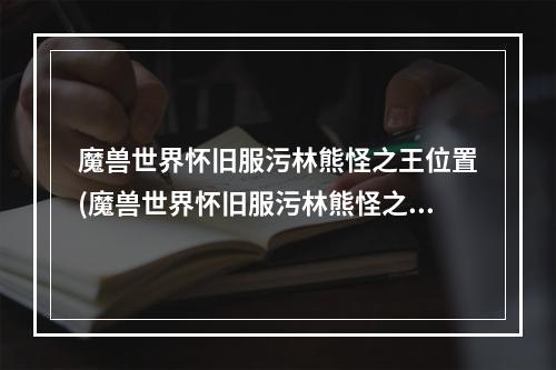 魔兽世界怀旧服污林熊怪之王位置(魔兽世界怀旧服污林熊怪之王怎么做 污林熊怪之王任务完成)