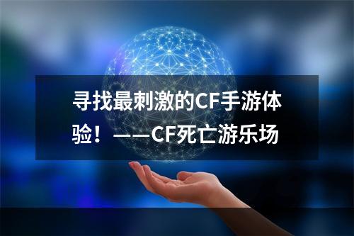 寻找最刺激的CF手游体验！——CF死亡游乐场