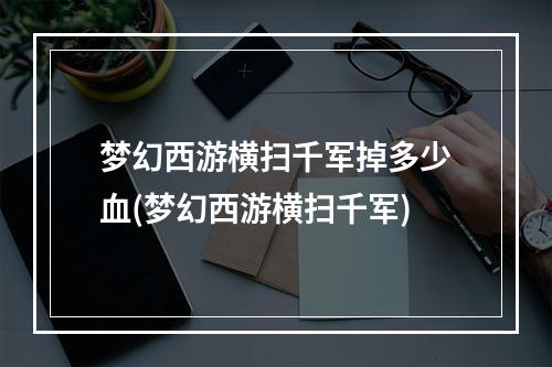 梦幻西游横扫千军掉多少血(梦幻西游横扫千军)