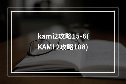 kami2攻略15-6(KAMI 2攻略108)