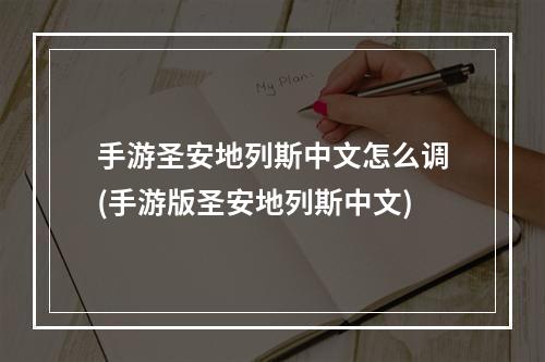 手游圣安地列斯中文怎么调(手游版圣安地列斯中文)