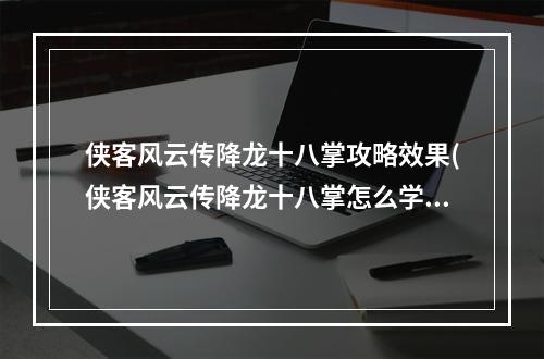 侠客风云传降龙十八掌攻略效果(侠客风云传降龙十八掌怎么学 获得方法攻略)