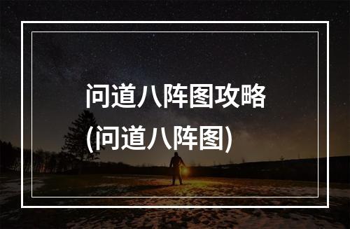 问道八阵图攻略(问道八阵图)