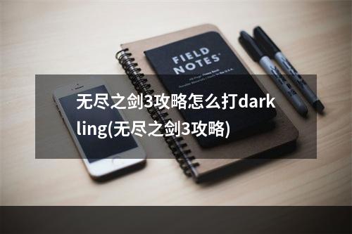 无尽之剑3攻略怎么打darkling(无尽之剑3攻略)