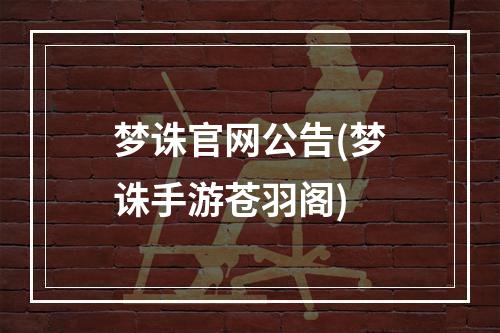 梦诛官网公告(梦诛手游苍羽阁)