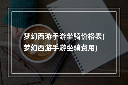 梦幻西游手游坐骑价格表(梦幻西游手游坐骑费用)