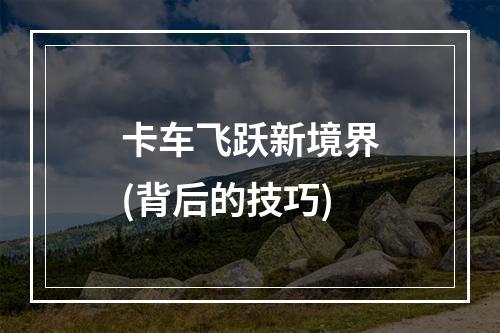 卡车飞跃新境界(背后的技巧)