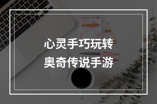 心灵手巧玩转奥奇传说手游