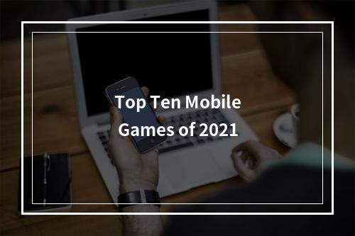 Top Ten Mobile Games of 2021