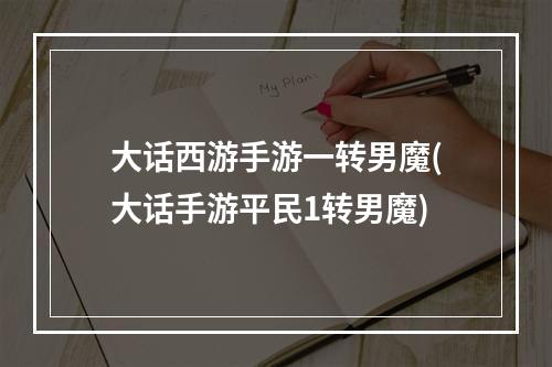 大话西游手游一转男魔(大话手游平民1转男魔)