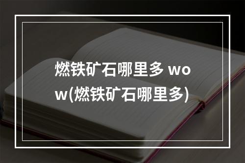 燃铁矿石哪里多 wow(燃铁矿石哪里多)