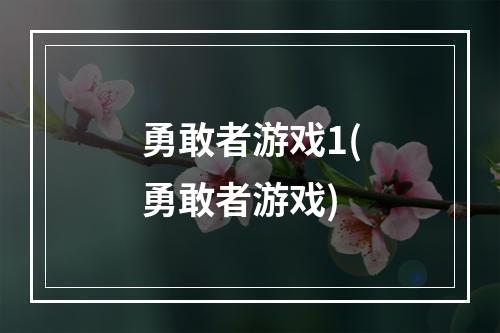 勇敢者游戏1(勇敢者游戏)