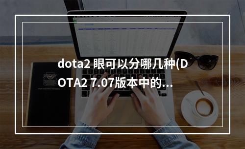 dota2 眼可以分哪几种(DOTA2 7.07版本中的全新眼位及地形变化)