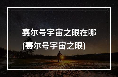 赛尔号宇宙之眼在哪(赛尔号宇宙之眼)