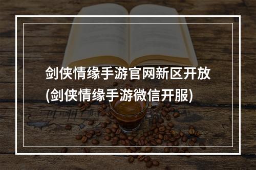 剑侠情缘手游官网新区开放(剑侠情缘手游微信开服)