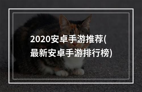 2020安卓手游推荐(最新安卓手游排行榜)