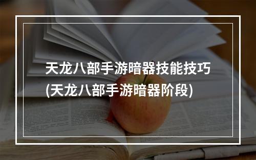 天龙八部手游暗器技能技巧(天龙八部手游暗器阶段)