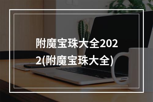 附魔宝珠大全2022(附魔宝珠大全)