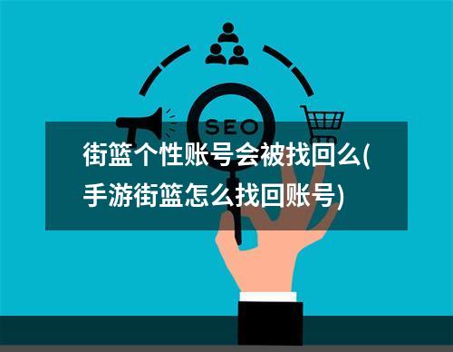 街篮个性账号会被找回么(手游街篮怎么找回账号)