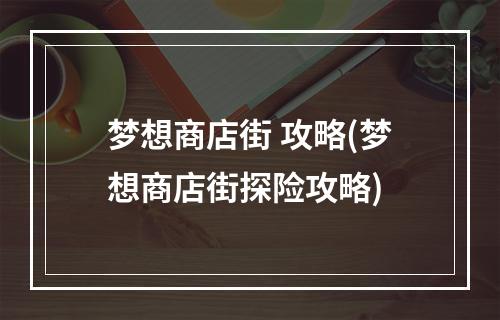 梦想商店街 攻略(梦想商店街探险攻略)