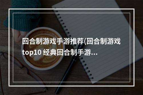 回合制游戏手游推荐(回合制游戏top10 经典回合制手游排行榜2022 )