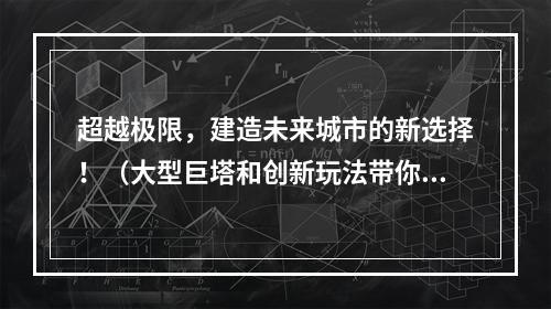 超越极限，建造未来城市的新选择！（大型巨塔和创新玩法带你领略未来之都）(打造全球最高建筑，迈向“未来之都”！（模拟城市5 DLC首个超级巨塔攻略）)