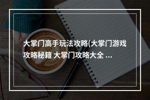 大掌门高手玩法攻略(大掌门游戏攻略秘籍 大掌门攻略大全 高分技巧 机游 )