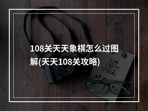 108关天天象棋怎么过图解(天天108关攻略)