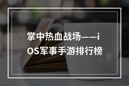 掌中热血战场——iOS军事手游排行榜